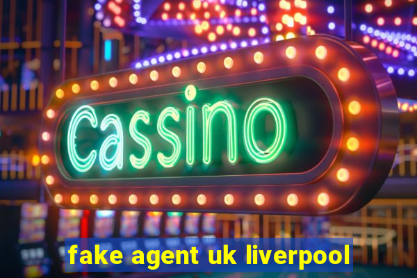 fake agent uk liverpool